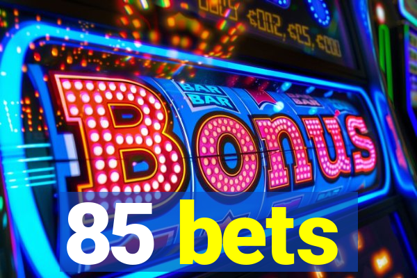 85 bets